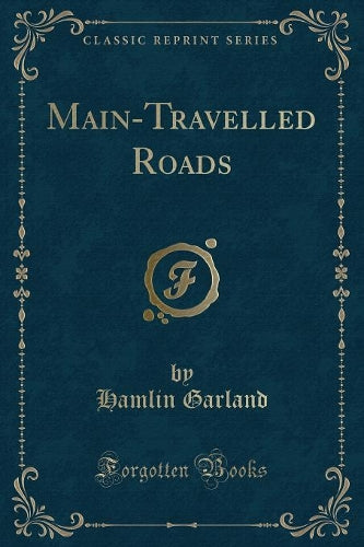 Main-Travelled Roads (Classic Reprint)