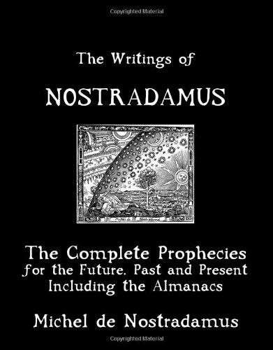 The Writings Of Nostradamus: The Complete Prophecies For The Future, Past And Present: Including The Almanacs