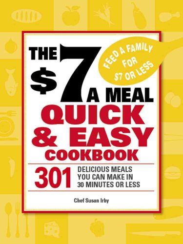 $7 a Meal Quick and Easy Cookbook: 301 Delicious Meals You Can Make in 30 Minutes or Less