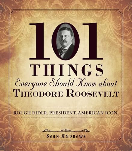 101 Things Everyone Should Know about Theodore Roosevelt