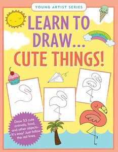 Learn to Draw... Cute Things (Easy Step-By-Step Drawing Guide) 