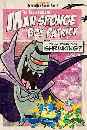 The Adventures of Man Sponge and Boy Patrick in What Were You Shrinking?