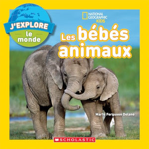 National Geographic Kids: j'Explore Le Monde: Les Bebes Animaux 
