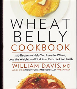 Wheat Belly Cookbook: 150 Recipes To Help You Lose The Wheat, Los 