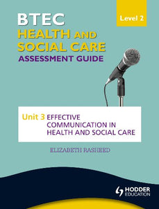 BTEC First Health and Social Care Level 2 Assessment Guide: Unit 3 Effective Communication in Health and Social Care 