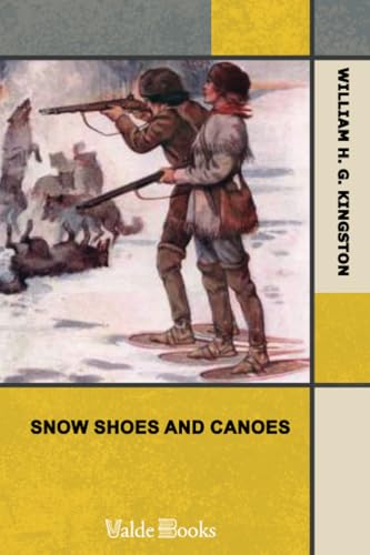 Snow Shoes and Canoes. Or, The Early Days of a Fur-Trader in the Hudson Bay Territory