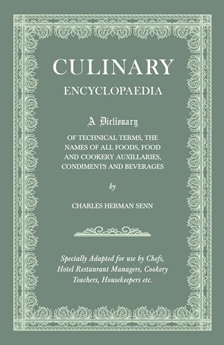 Culinary Encyclopaedia - A Dictionary Of Technical Terms, The Names Of All Foods, Food And Cookery Auxillaries, Condiments And Beverages - Specially Adapted For Use By Chefs, Hotel And Restaurant Managers, Cookery Teachers, Housekeepers, Etc.