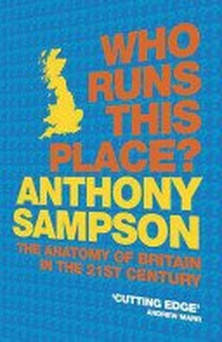 Who Runs this Place?: The Anatomy of Britain in the 21st Century