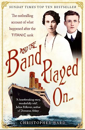 And the Band Played On: The enthralling account of what happened after the Titanic sank