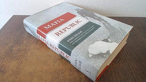 Mafia Republic: Italy's Criminal Curse. Cosa Nostra, 'Ndrangheta and Camorra from 1946 to the Present 