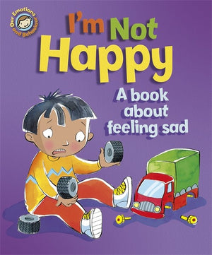 Our Emotions and Behaviour: I'm Not Happy - A book about feeling sad