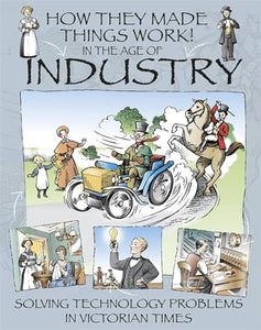 How They Made Things Work: In the Age of Industry 