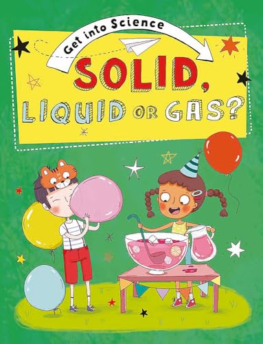 Get Into Science: Solid, Liquid or Gas?