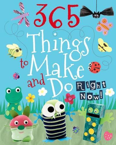 365 Things to Make and Do Right Now!