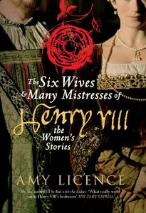 The Six Wives and Many Mistresses of Henry VIII 