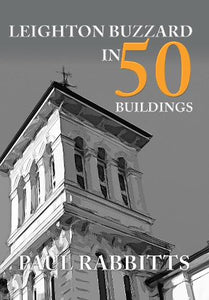 Leighton Buzzard in 50 Buildings 