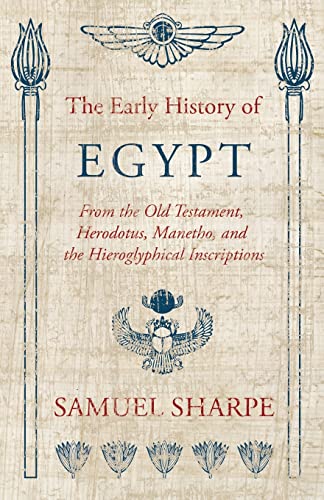 The Early History Of Egypt, From The Old Testament, Herodotus, Manetho, And The Hieroglyphical Inscriptions