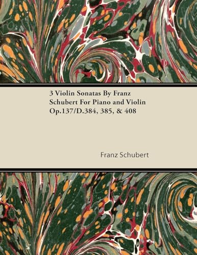 3 Violin Sonatas By Franz Schubert For Piano and Violin Op.137/D.384, 385, & 408