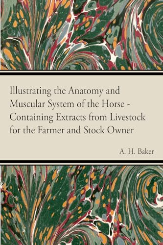 Illustrating the Anatomy and Muscular System of the Horse - Containing Extracts from Livestock for the Farmer and Stock Owner