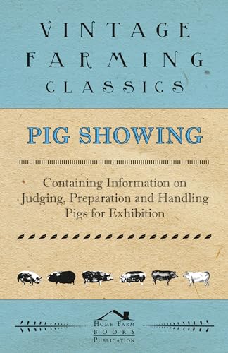 Pig Showing - Containing Information on Judging, Preparation and Handling Pigs for Exhibition