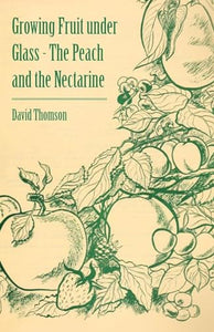 Growing Fruit Under Glass - The Peach and the Nectarine 