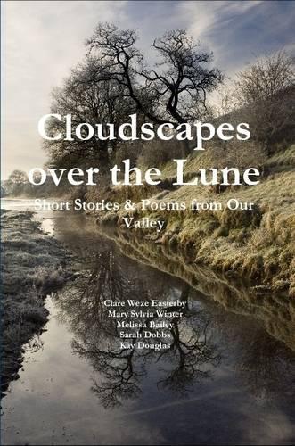 Cloudscapes Over the Lune: Short Stories & Poems from Our Valley