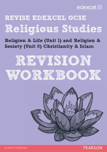 REVISE EDEXCEL: Edexcel GCSE Religious Studies Unit 1 Religion and Life and Unit 8 Religion and Society Christianity and Islam Revision Workbook