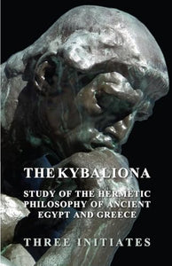 The Kybalion - A Study of the Hermetic Philosophy of Ancient Egypt and Greece 