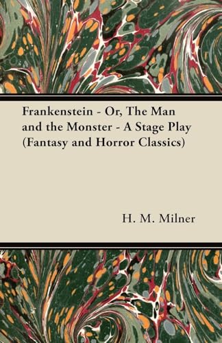 Frankenstein - Or, The Man and the Monster - A Stage Play (Fantasy and Horror Classics)