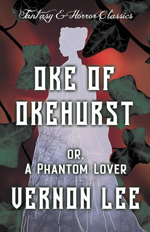 Oke of Okehurst - Or, The Phantom Lover (Fantasy and Horror Classics)