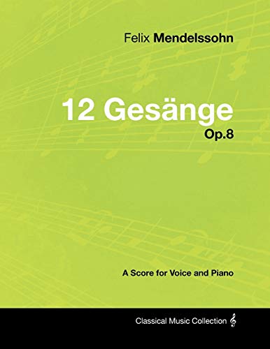 Felix Mendelssohn - 12 Gesange - Op.8 - A Score for Voice and Piano