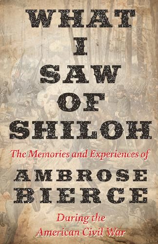 What I Saw of Shiloh -The Memories and Experiences of Ambrose Bierce During the American Civil War