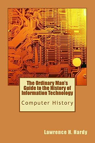 The Ordinary Man's Guide to the History of Information Technology