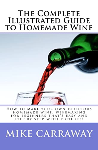 The Complete Illustrated Guide to Homemade Wine