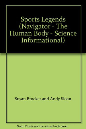 Sports Legends (Navigator - The Human Body - Science Informational)