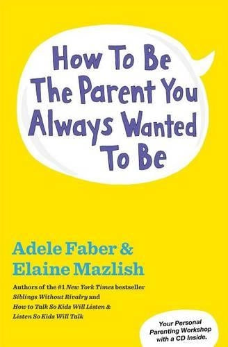 How to Be the Parent You Always Wanted to Be