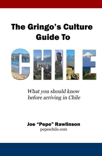The Gringo's Culture Guide to Chile: What you should know before arriving in Chile