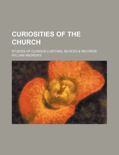 Curiosities of the Church; Studies of Curious Customs, Sevices & Records