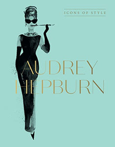 Audrey Hepburn: Icons Of Style, for fans of Megan Hess, The Little Books of Fashion and The Complete Catwalk Collections 