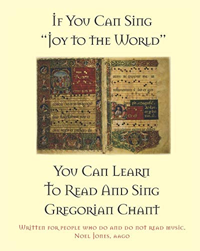 If You Can Sing Joy to the World You Can Learn To Read And Sing Gregorian Chant