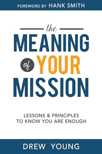 The Meaning of Your Mission, The: Lessons and Principles to Know You Are Enough