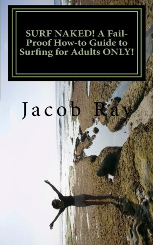 SURF NAKED! A Fail-Proof How-to Guide to Surfing for Adults ONLY!