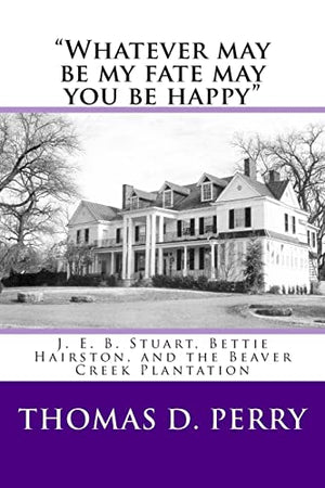 "Whatever may be my fate may you be happy."