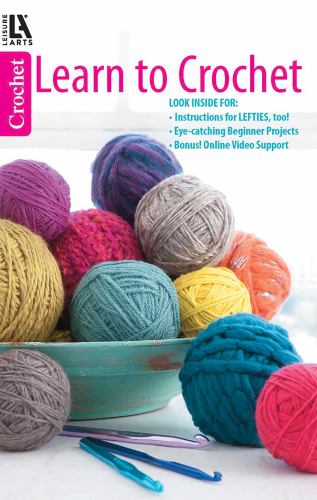 Learn to Crochet--Instructions for Lefties, Too!; Eye-Catching Beginner Projects; Bonus Online Video Support