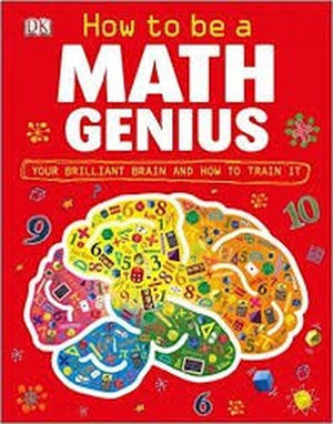 How to Be a Math Genius - Your Brilliant Brain and How to Train It