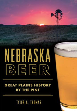 Nebraska Beer: Great Plains History by the Pint (American Palate)