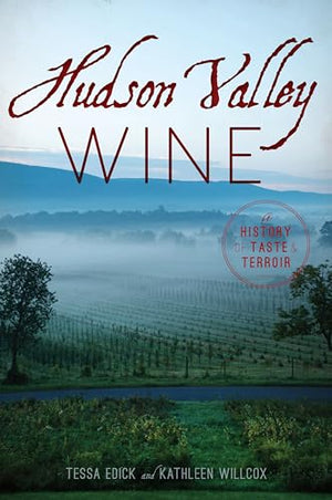 Hudson Valley Wine : A History of Taste and Terroir