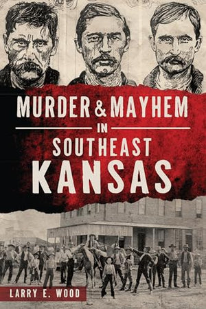 Murder and Mayhem in Southeast Kansas