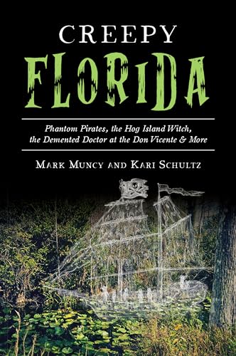 Creepy Florida: Phantom Pirates, the Hog Island Witch, the DeMented Doctor at the Don Vicente and More (American Legends)