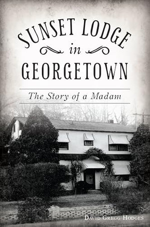 Sunset Lodge in Georgetown: The Story of a Madam (Landmarks)